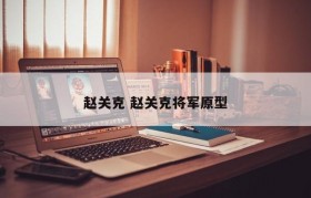 赵关克 赵关克将军原型