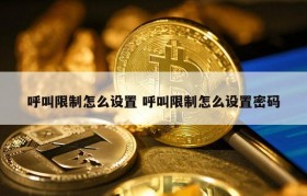 呼叫限制怎么设置 呼叫限制怎么设置密码