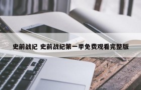 史前战纪 史前战纪第一季免费观看完整版