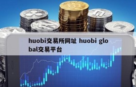huobi交易所网址 huobi global交易平台