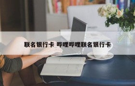联名银行卡 哔哩哔哩联名银行卡