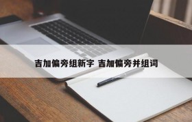 吉加偏旁组新字 吉加偏旁并组词