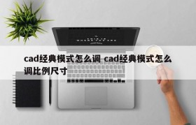 cad经典模式怎么调 cad经典模式怎么调比例尺寸