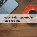 oppor9plus oppor9plus能无线充电吗