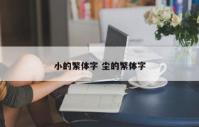 小的繁体字 尘的繁体字