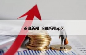 币圈新闻 币圈新闻app