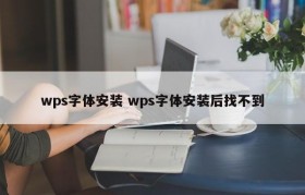 wps字体安装 wps字体安装后找不到