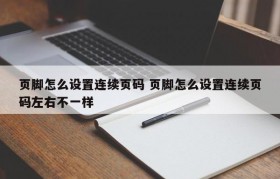 页脚怎么设置连续页码 页脚怎么设置连续页码左右不一样