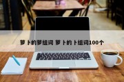 萝卜的萝组词 萝卜的卜组词100个
