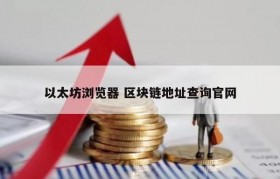 以太坊浏览器 区块链地址查询官网