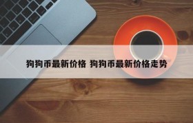 狗狗币最新价格 狗狗币最新价格走势