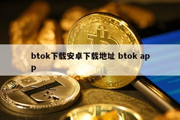 btok下载安卓下载地址 btok app