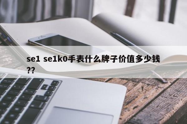 se1 se1k0手表什么牌子价值多少钱??